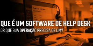 O que é um software de Help Desk e por que sua operação precisa de um