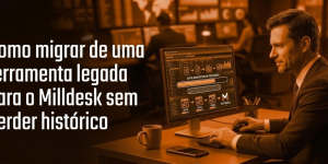 Banner - Como migrar de uma ferramenta legada para o Milldesk sem perder histórico