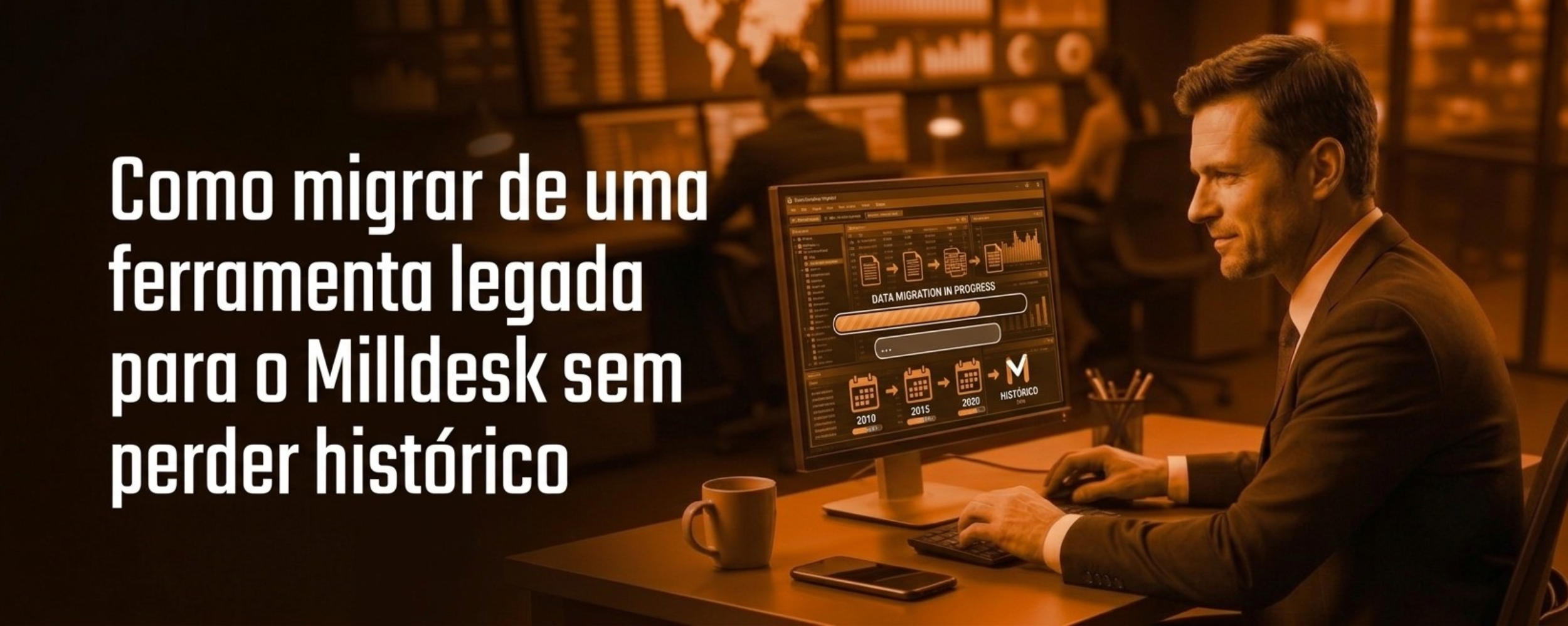 Banner - Como migrar de uma ferramenta legada para o Milldesk sem perder histórico